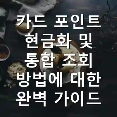 카드 포인트 현금화 및 통합 조회 방법에 대한 완벽 가이드