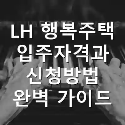 LH 행복주택 입주자격과 신청방법 완벽 가이드