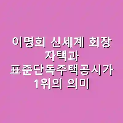이명희 신세계 회장 자택과 표준단독주택공시가 1위의 의미