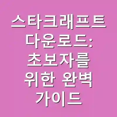 스타크래프트 다운로드: 초보자를 위한 완벽 가이드