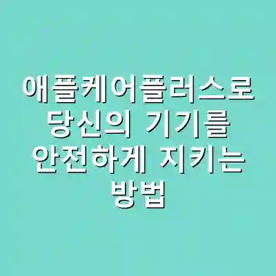 애플케어플러스로 당신의 기기를 안전하게 지키는 방법