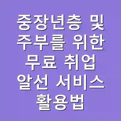 중장년층 및 주부를 위한 무료 취업 알선 서비스 활용법