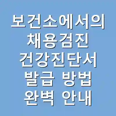 보건소에서의 채용검진 건강진단서 발급 방법 완벽 안내